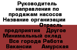 Руководитель направления по продажам насосов › Название организации ­ Michael Page › Отрасль предприятия ­ Другое › Минимальный оклад ­ 1 - Все города Работа » Вакансии   . Амурская обл.,Благовещенский р-н